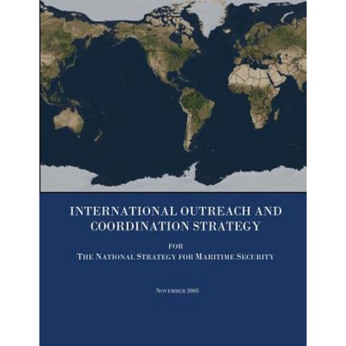 International Outreach and Coordination Strategy for the National Strategy for Maritime Security Paperback, Createspace