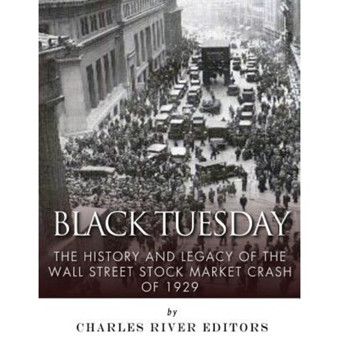 Black Tuesday: The History and Legacy of the Wall Street Crash of 1929 Paperback, Createspace Independent Publishing Platform