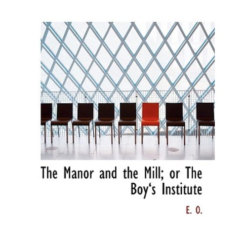 The Manor and the Mill; Or the Boya ''s Institute Paperback, BiblioLife