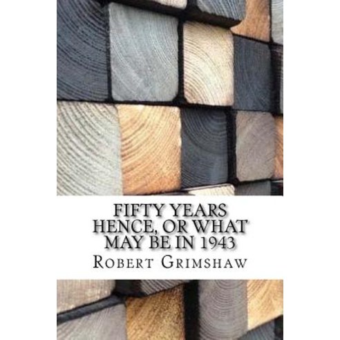 Fifty Years Hence or What May Be in 1943 Paperback, Createspace Independent Publishing Platform
