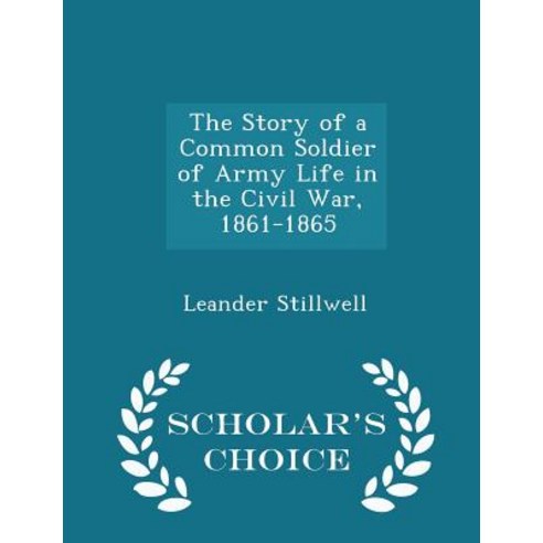 The Story of a Common Soldier of Army Life in the Civil War 1861-1865 - Scholar''s Choice Edition Paperback
