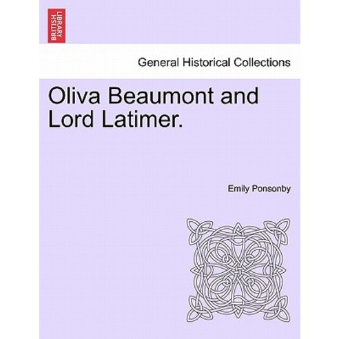 Oliva Beaumont and Lord Latimer. Paperback, British Library, Historical Print Editions