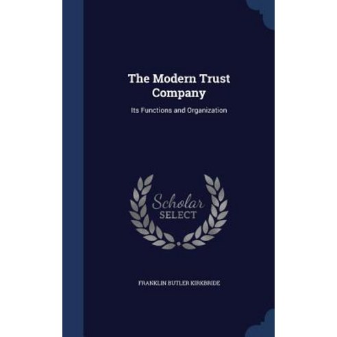 The Modern Trust Company: Its Functions and Organization Hardcover, Sagwan Press