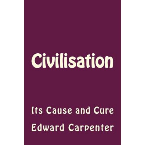 Civilisation: Its Cause and Cure Paperback, Createspace Independent Publishing Platform