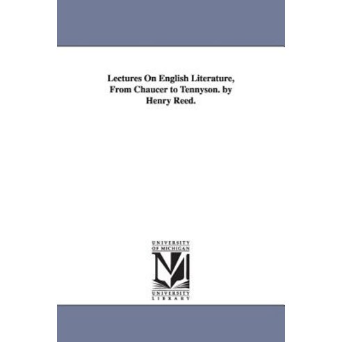 Lectures on English Literature from Chaucer to Tennyson. by Henry Reed. Paperback, University of Michigan Library