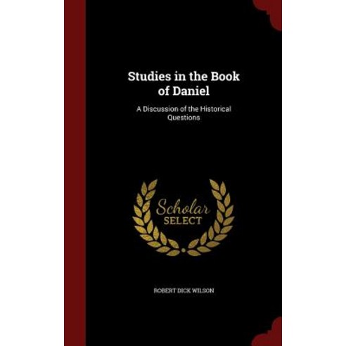 Studies in the Book of Daniel: A Discussion of the Historical Questions Hardcover, Andesite Press