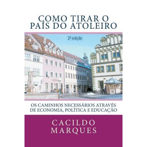 Como Tirar O Pais Do Atoleiro: OS Caminhos Necessarios Atraves de Economia Politica E Educacao Paperback, Createspace Independent Publishing Platform