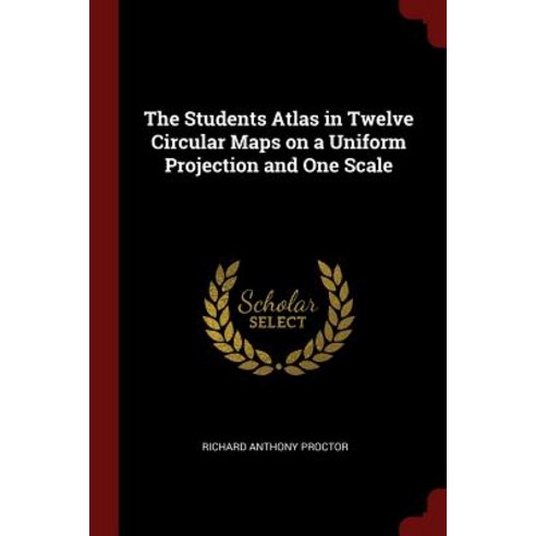 The Students Atlas in Twelve Circular Maps on a Uniform Projection and One Scale Paperback, Andesite Press
