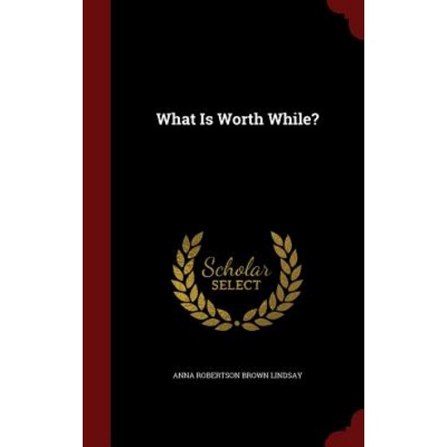 What Is Worth While? Hardcover, Andesite Press
