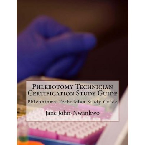 Phlebotomy Technician Certification Study Guide: Phlebotomy Technician Study Guide Paperback, Createspace Independent Publishing Platform