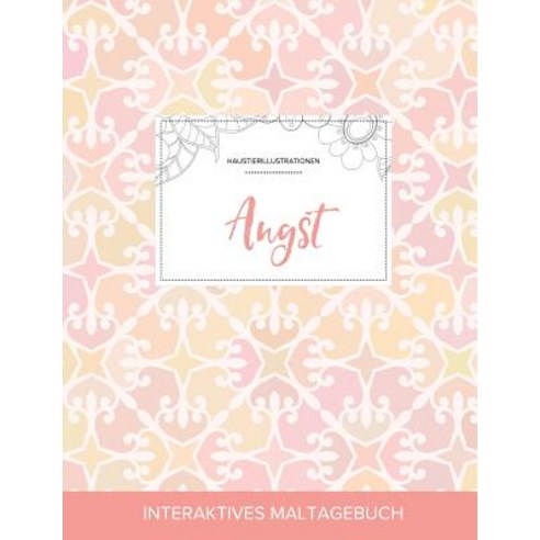Maltagebuch Fur Erwachsene: Angst (Haustierillustrationen Elegantes Pastell) Paperback, Adult Coloring Journal Press