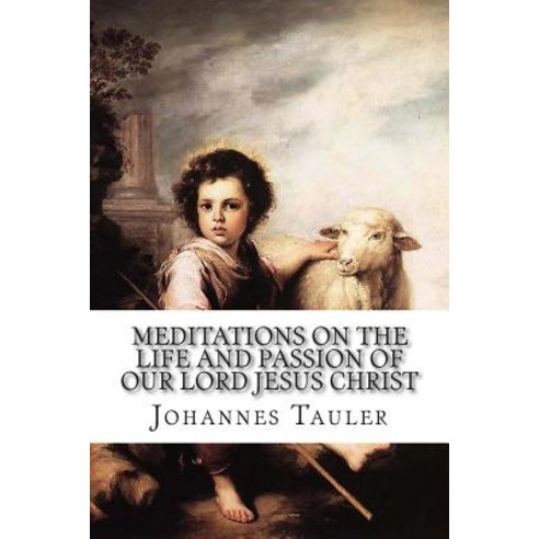 Meditations on the Life and Passion of Our Lord Jesus Christ Paperback, Createspace