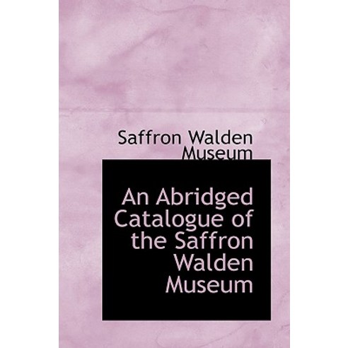 An Abridged Catalogue of the Saffron Walden Museum Paperback, BiblioLife