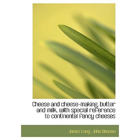 Cheese and Cheese-Making Butter and Milk with Special Reference to Continental Fancy Cheeses Hardcover, BiblioLife
