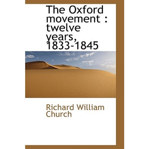 The Oxford Movement: Twelve Years 1833-1845 Hardcover, BiblioLife