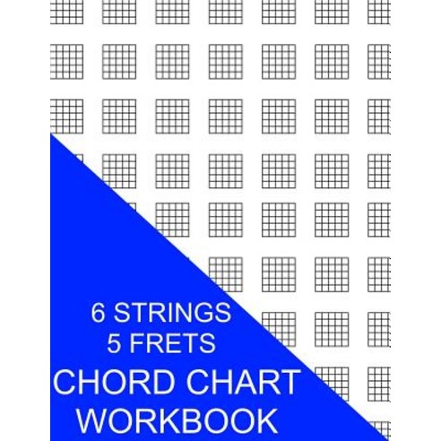 Chord Chart Workbook: 6 Strings 5 Frets Paperback, Createspace Independent Publishing Platform