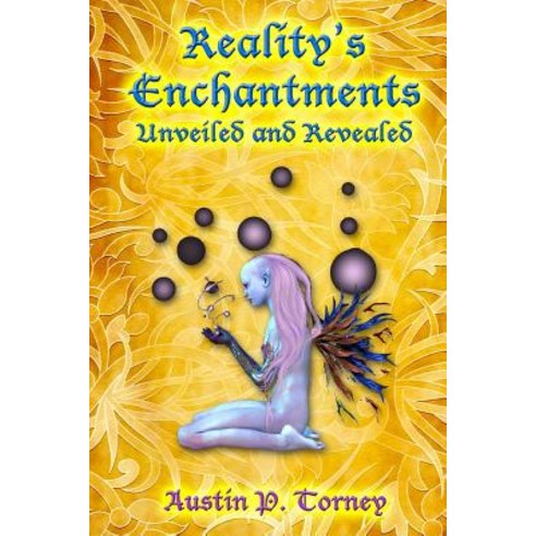 Reality''s Enchantments Unveiled and Revealed Paperback, Createspace Independent Publishing Platform