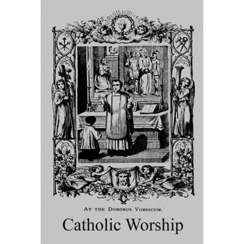 Catholic Worship: A Manual of Popular Instruction on the Ceremonies and Devotions of the Church Paperback, Createspace Independent Publishing Platform
