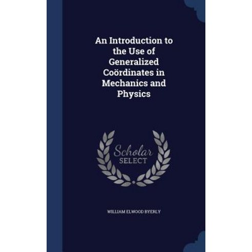 An Introduction to the Use of Generalized Coordinates in Mechanics and Physics Hardcover, Sagwan Press