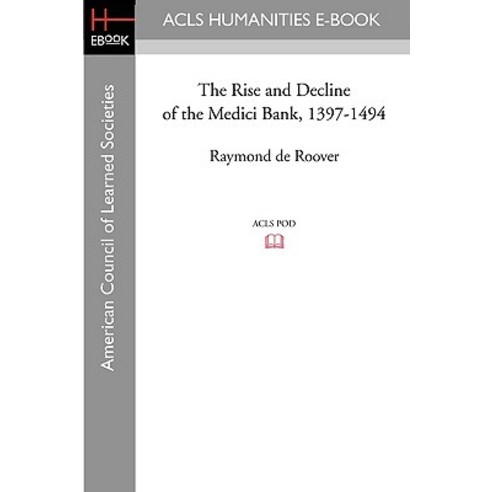 The Rise and Decline of the Medici Bank 1397-1494 Paperback, ACLS History E-Book Project