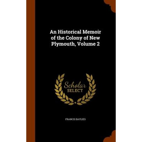 An Historical Memoir of the Colony of New Plymouth Volume 2 Hardcover, Arkose Press