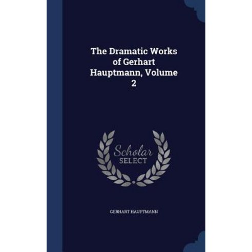 The Dramatic Works of Gerhart Hauptmann Volume 2 Hardcover, Sagwan Press