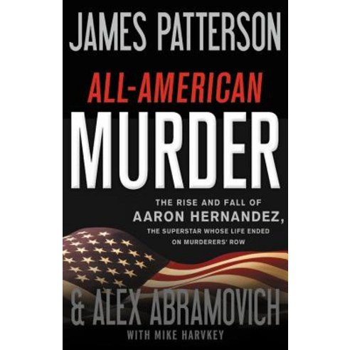 All-American Murder: The Rise and Fall of Aaron Hernandez the Superstar Whose Life Ended on Murderers'' Row Hardcover, Little Brown and Company