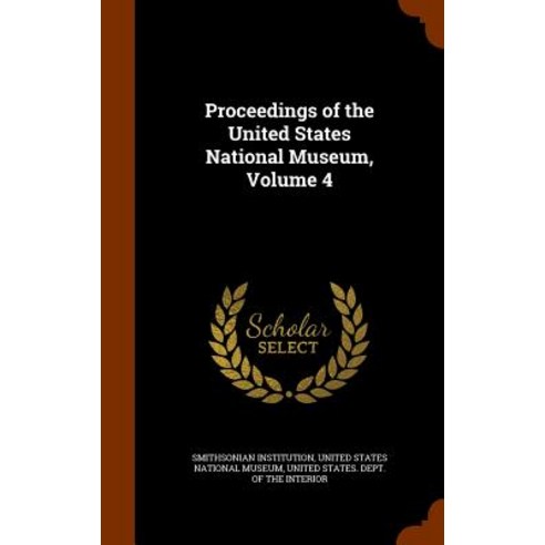 Proceedings of the United States National Museum Volume 4 Hardcover, Arkose Press