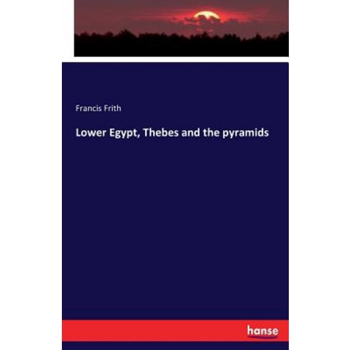 Lower Egypt Thebes and the Pyramids Paperback, Hansebooks