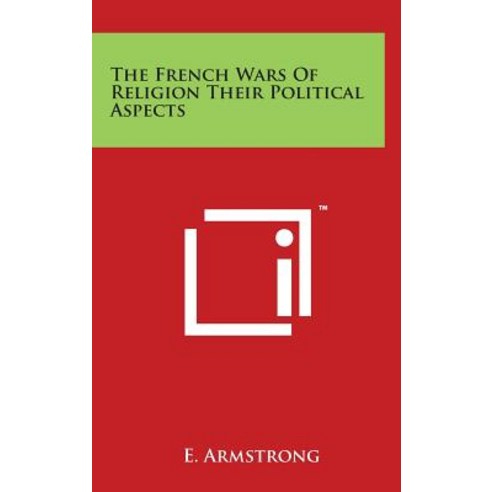 The French Wars of Religion Their Political Aspects Hardcover, Literary Licensing, LLC