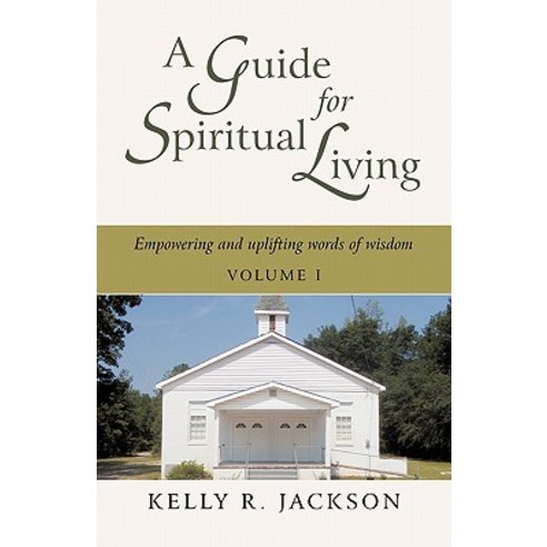 A Guide for Spiritual Living: Empowering and Uplifting Words of Wisdom Vol. I Paperback, iUniverse