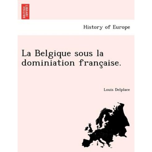 La Belgique Sous La Dominiation Franc Aise. Paperback, British Library, Historical Print Editions