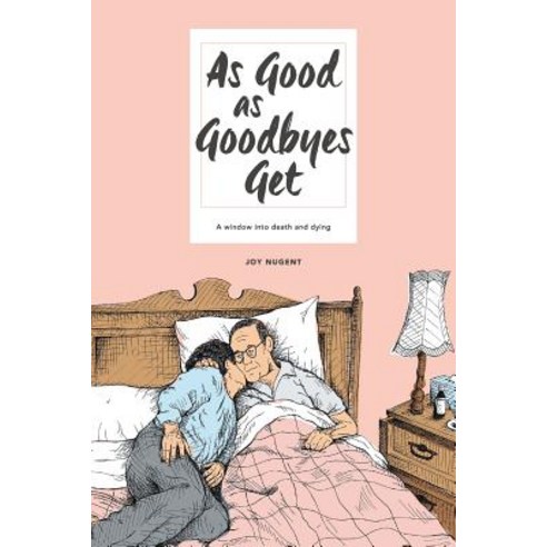 As Good as Goodbyes Get: A Window Into Death and Dying Paperback, Balboa Press