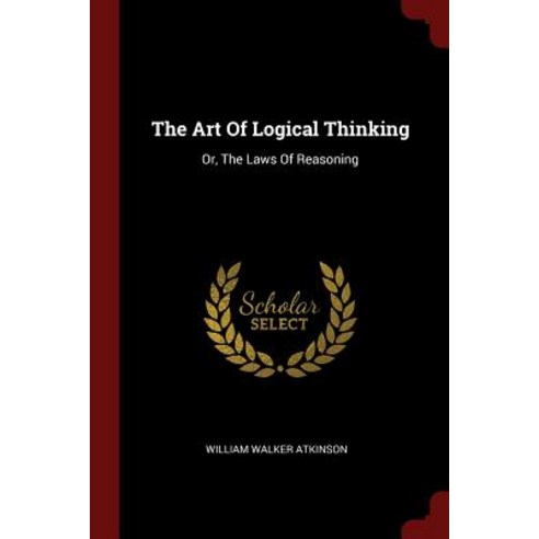 The Art of Logical Thinking: Or the Laws of Reasoning Paperback, Andesite Press