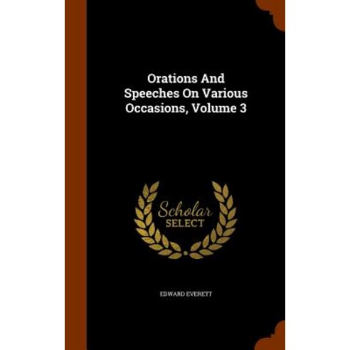 Orations and Speeches on Various Occasions Volume 3 Hardcover, Arkose Press