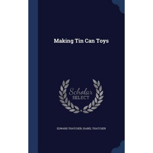 Making Tin Can Toys Hardcover, Sagwan Press