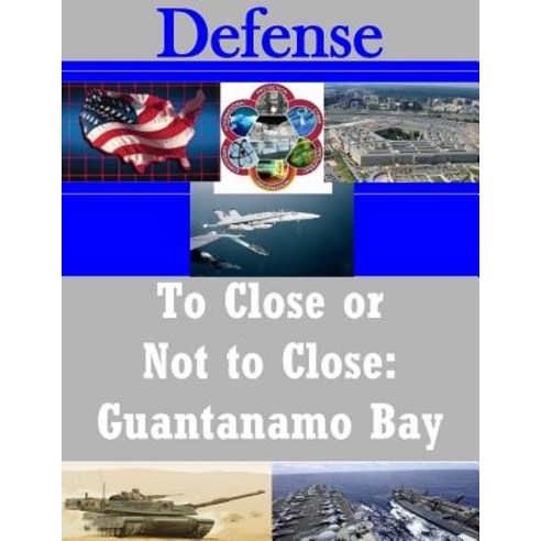 To Close or Not to Close: Guantanamo Bay Paperback, Createspace Independent Publishing Platform