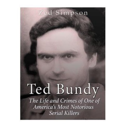 Ted Bundy: The Life and Crimes of One of America''s Most Notorious Serial Killers Paperback, Createspace Independent Publishing Platform