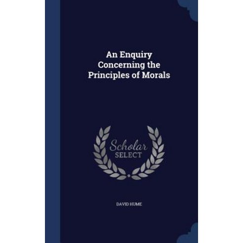 An Enquiry Concerning the Principles of Morals Hardcover, Sagwan Press
