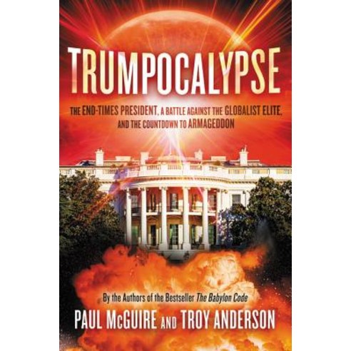 Trumpocalypse: A God-Called President an End-Times Revival and the ...