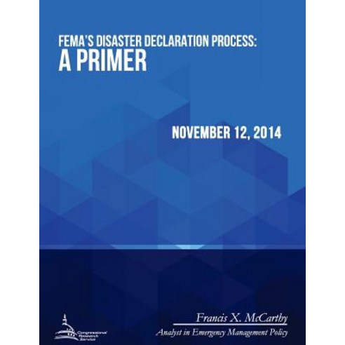 Fema''s Disaster Declaration Process: A Primer Paperback, Createspace Independent Publishing Platform
