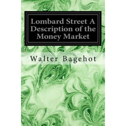 Lombard Street a Description of the Money Market Paperback, Createspace Independent Publishing Platform
