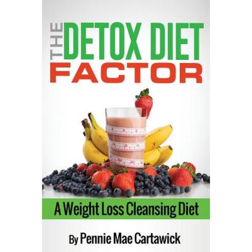 The Detox Diet Factor: A Weight Loss Cleansing Diet Paperback, Createspace