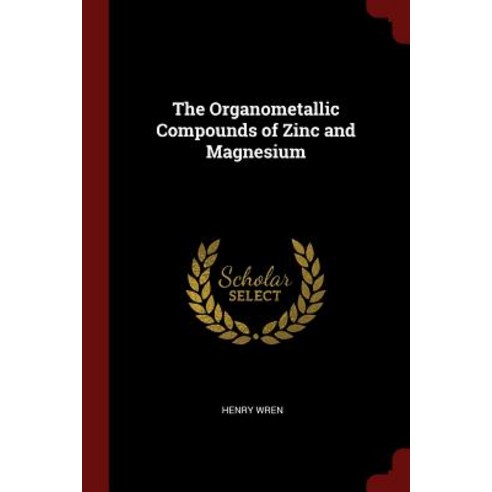 The Organometallic Compounds of Zinc and Magnesium Paperback, Andesite Press
