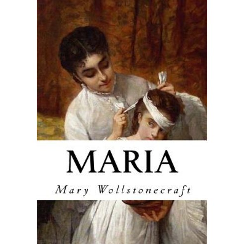 Maria: The Wrongs of Woman Paperback, Createspace Independent Publishing Platform