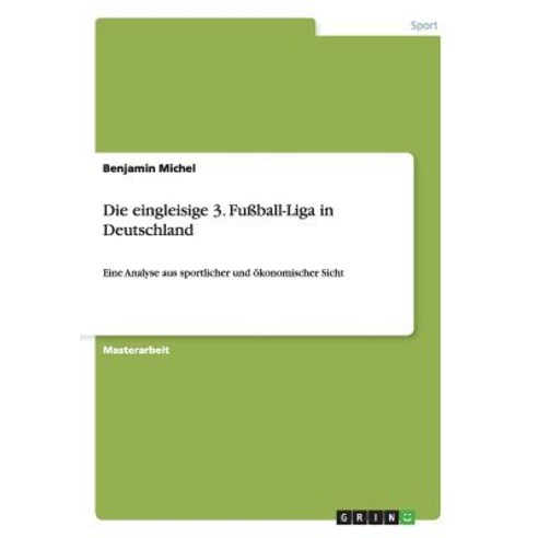 Die Eingleisige 3. Fuball-Liga in Deutschland, Grin Publishing