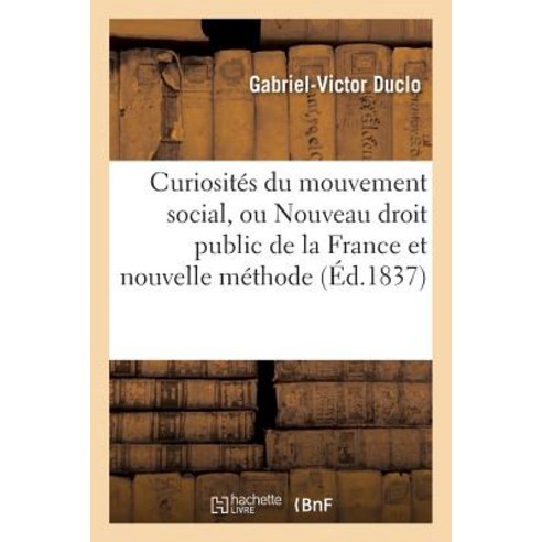 Curiosites Du Mouvement Social Ou Nouveau Droit Public de la France Et Nouvelle Methode, Hachette Livre - Bnf