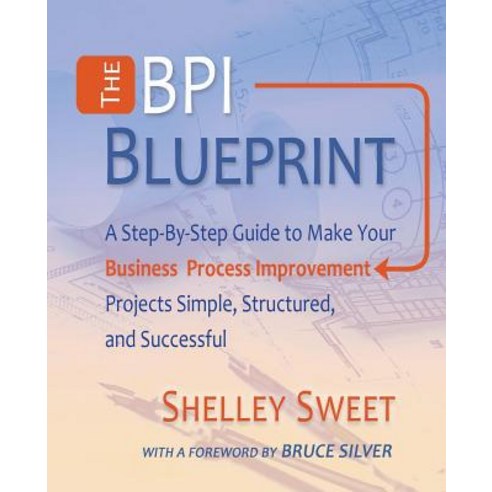 The Bpi Blueprint: A Step-By-Step Guide to Make Your Business Process Improvement Projects Simple Str..., Cody-Cassidy Press