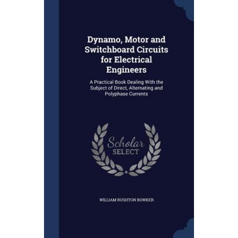 Dynamo Motor and Switchboard Circuits for Electrical Engineers: A Practical Book Dealing with the Sub..., Sagwan Press