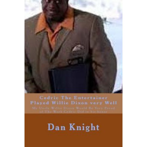 Cedric the Entertainer Played Willie Dixon Very Well: My Uncle Willie Dixon Would Be Very Proud of the..., Createspace Independent Publishing Platform